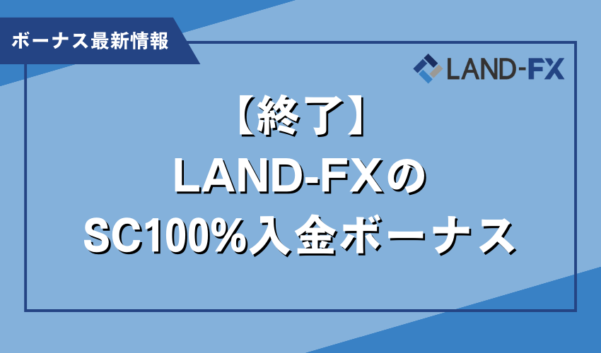 LAND-FXのSC100%入金ボーナスについて【終了】